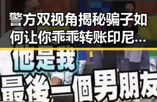 警方双视角揭秘骗子如何让你乖乖转账印尼苏拉威西岛附近发生7级左右地震带来的震动反差
