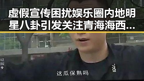 虚假宣传困扰娱乐圈内地明星八卦引发关注 青海海西州发生6.3级地震引发多重关注