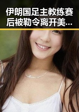伊朗国足主教练赛后被勒令离开美国事件背后隐藏的专业证书出借风波