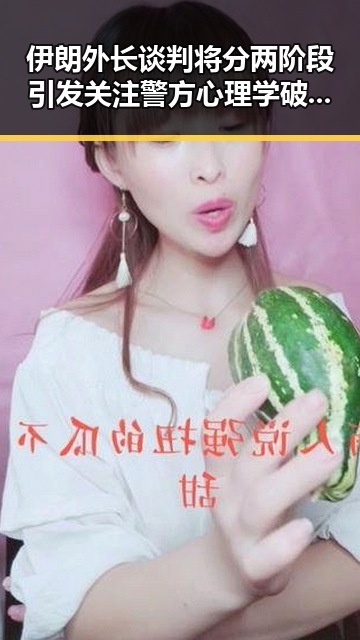 伊朗外长谈判将分两阶段引发关注警方心理学破解诈骗策略