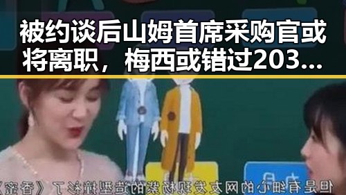 被约谈后山姆首席采购官或将离职,梅西或错过2030年世界杯的历史性时刻
