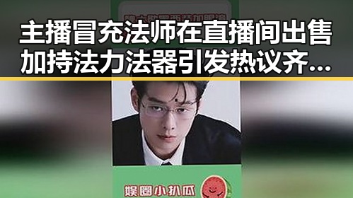 主播冒充法师在直播间出售加持法力法器引发热议齐达内二儿子世界杯首秀遭质疑