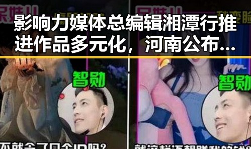 影响力媒体总编辑湘潭行推进作品多元化，河南公布最新全国高校名单引关注